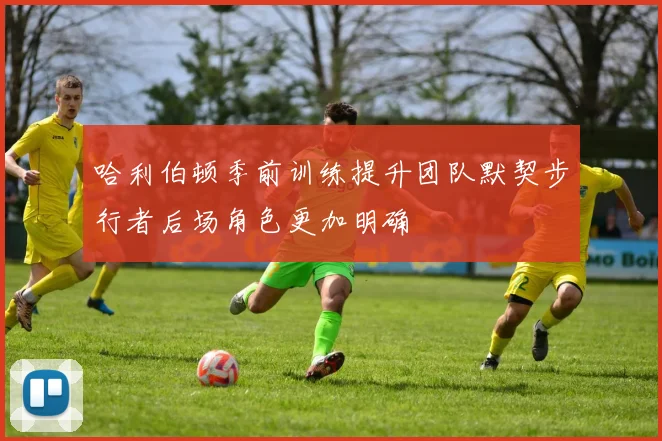 哈利伯顿季前训练提升团队默契步行者后场角色更加明确