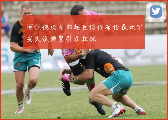 海伍德谈东部超巨信任布伦森坎宁安失误频繁引发担忧