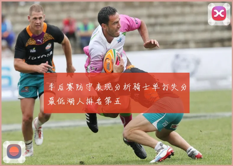 季后赛防守表现分析骑士单打失分最低湖人排名第五